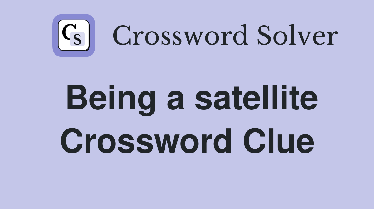 Being a satellite Crossword Clue