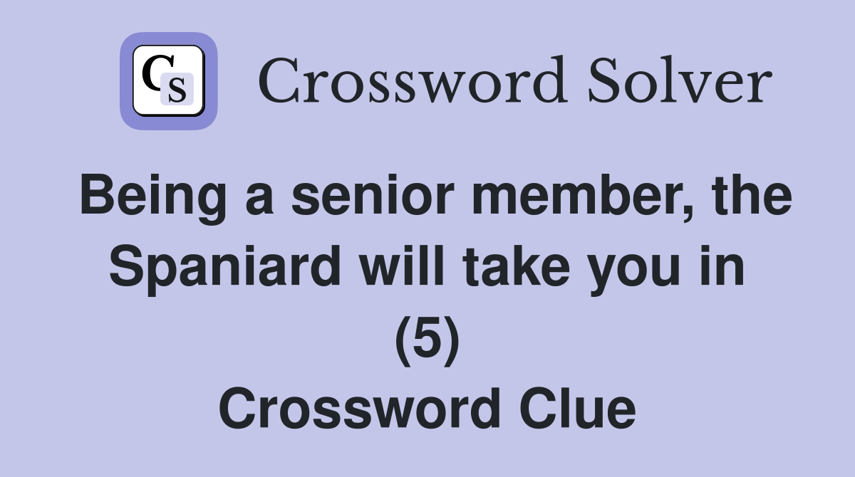 Being a senior member, the Spaniard will take you in (5) Crossword Clue
