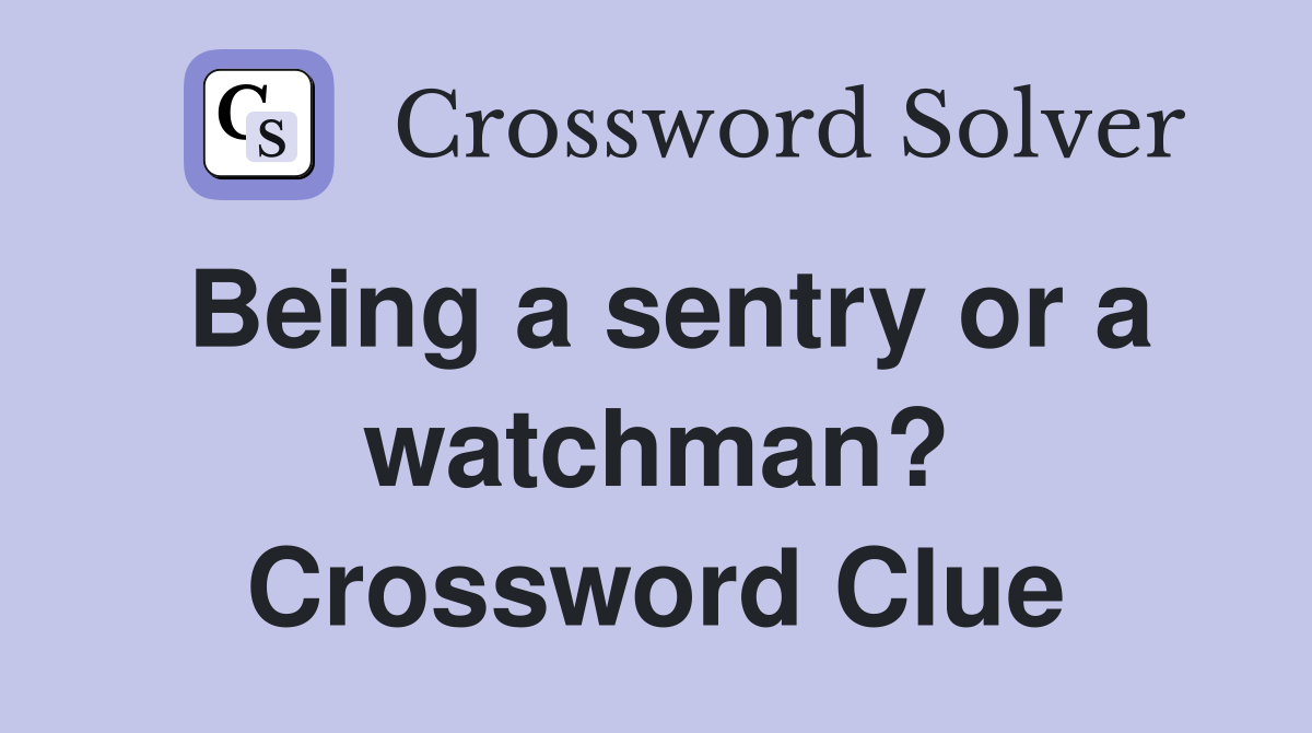Being a sentry or a watchman? Crossword Clue