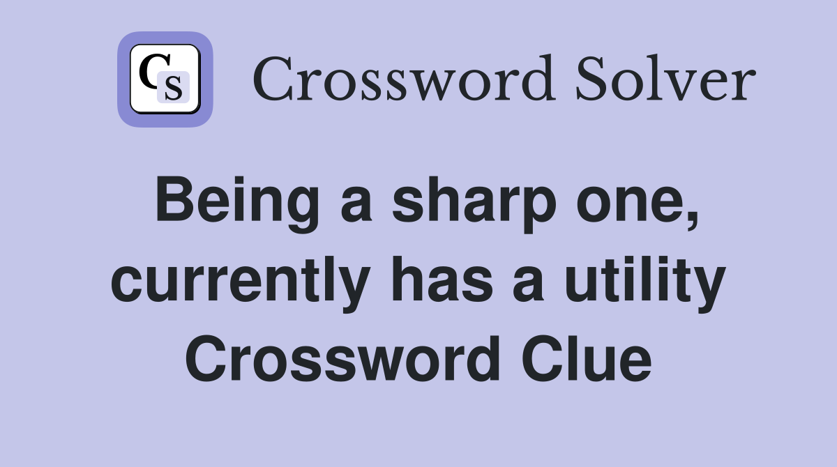Being a sharp one, currently has a utility Crossword Clue