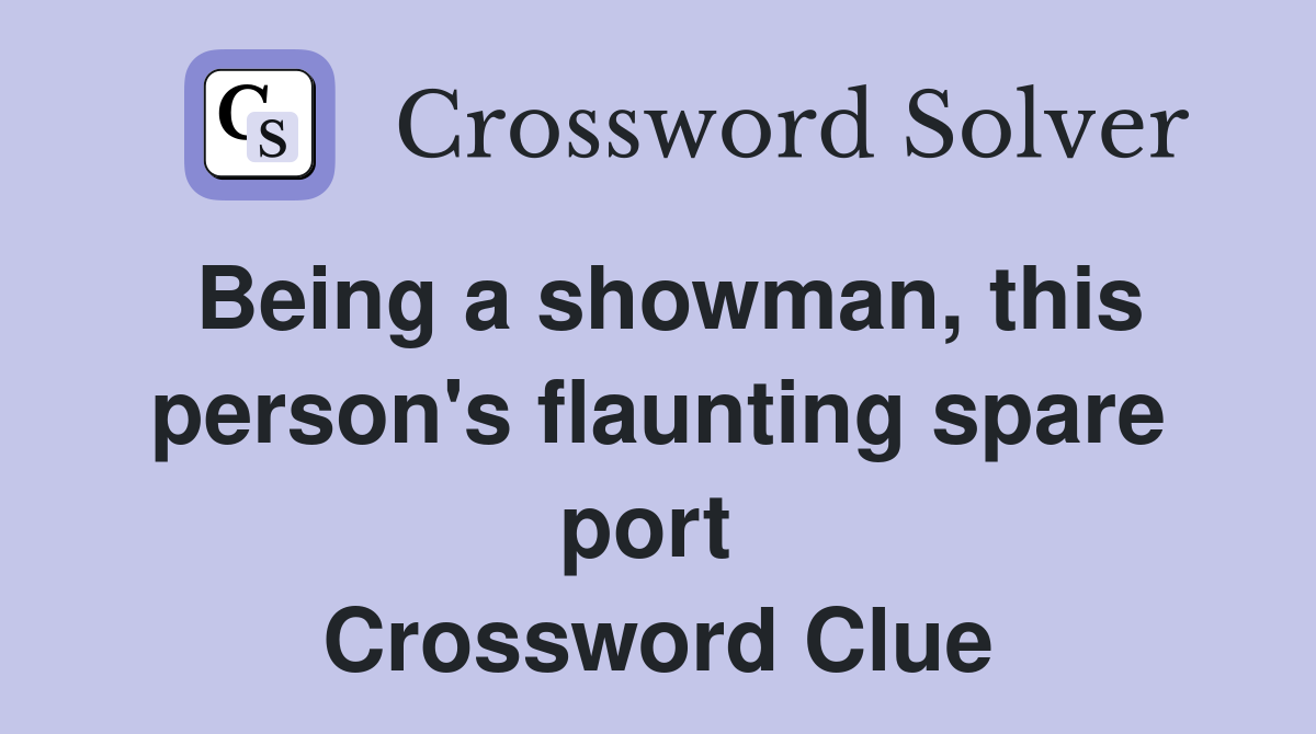 Being a showman, this person's flaunting spare port  Crossword Clue