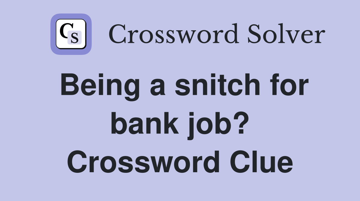 Being a snitch for bank job? Crossword Clue