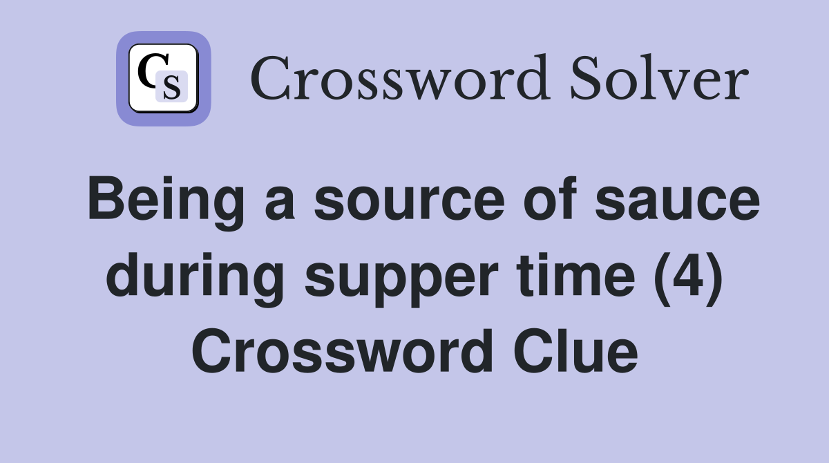 Being a source of sauce during supper time (4) Crossword Clue