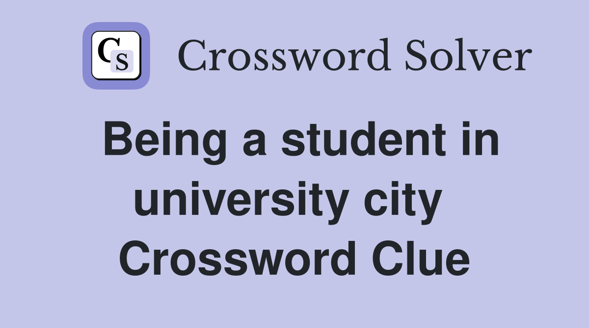 Being a student in university city  Crossword Clue