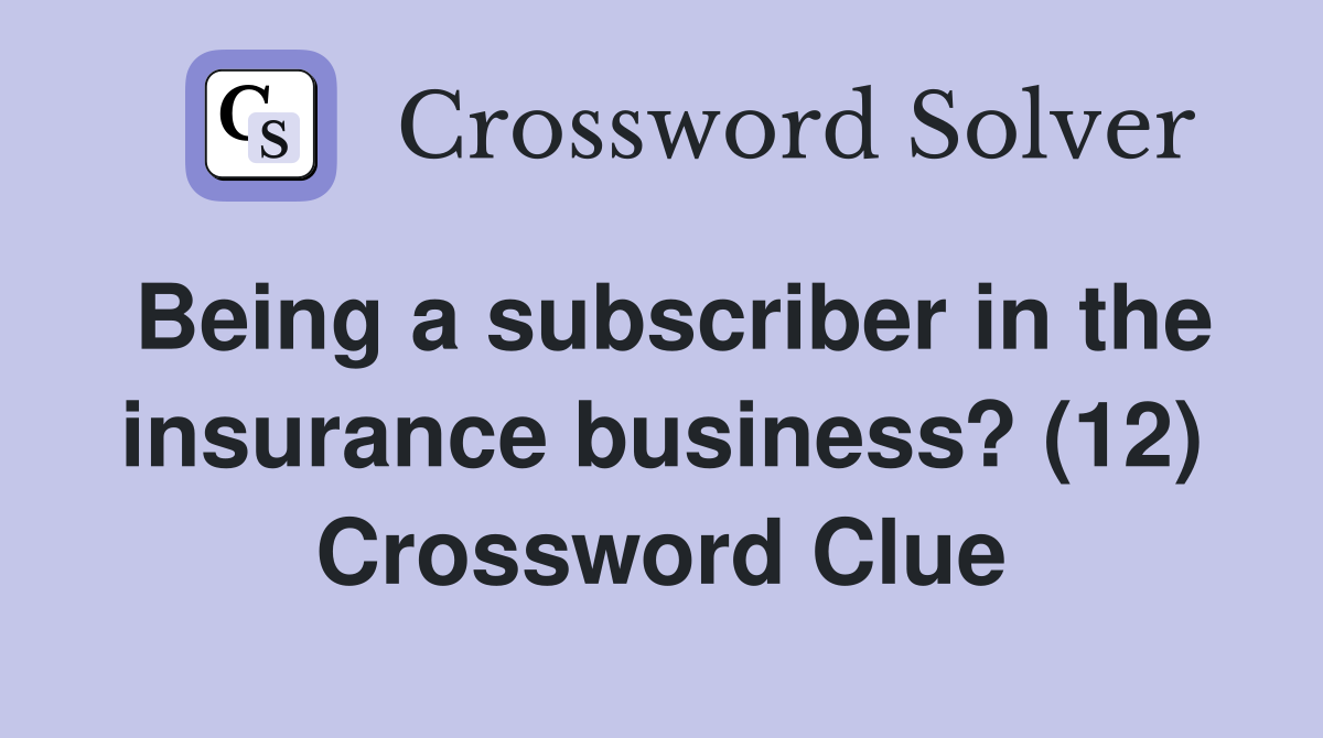 Being a subscriber in the insurance business? (12) Crossword Clue