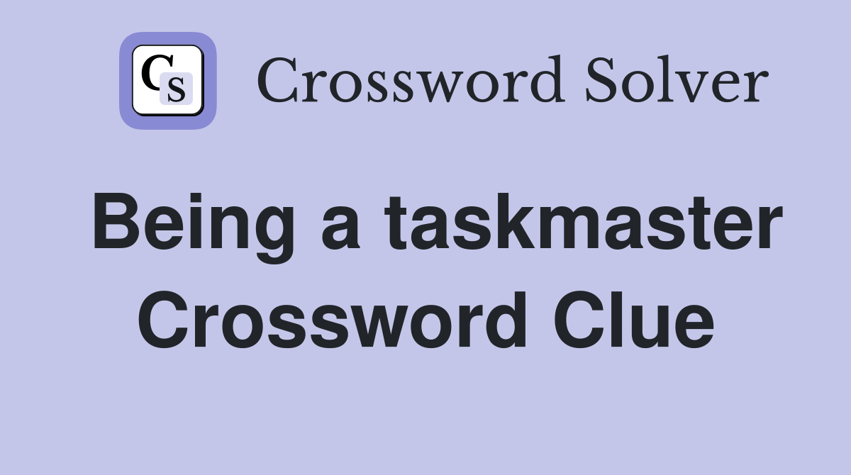 Being a taskmaster Crossword Clue