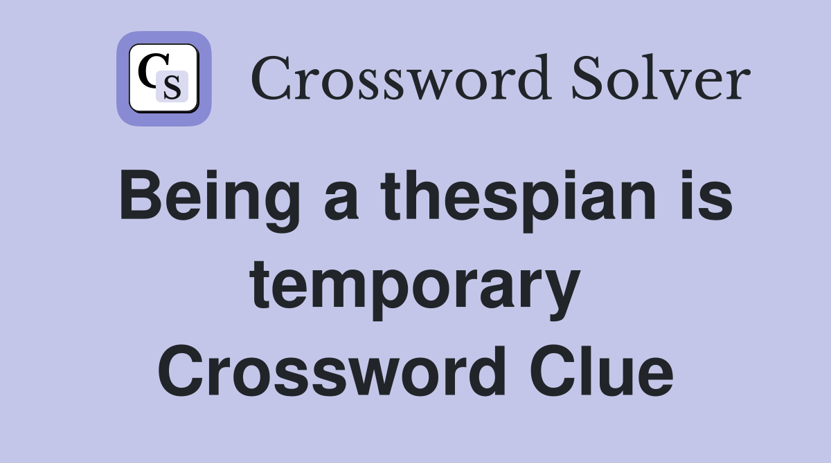 Being a thespian is temporary Crossword Clue