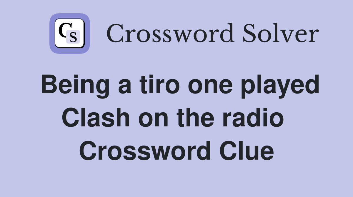 Being a tiro one played Clash on the radio  Crossword Clue