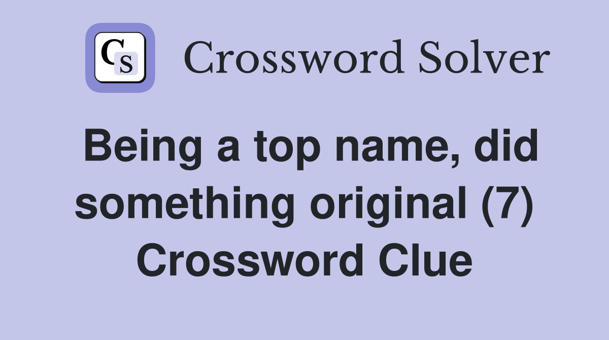 Being a top name, did something original (7) Crossword Clue