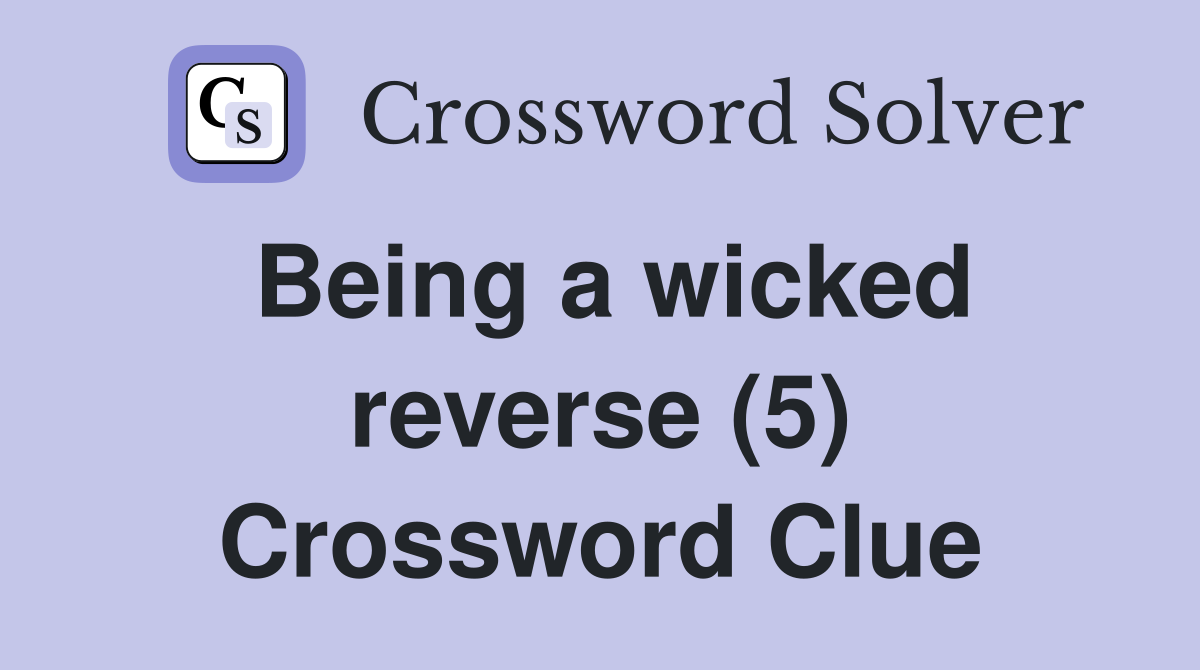 Being a wicked reverse (5) Crossword Clue