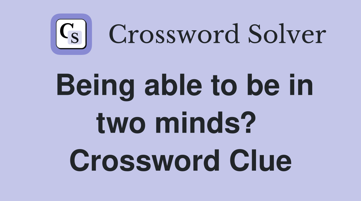Being able to be in two minds?  Crossword Clue