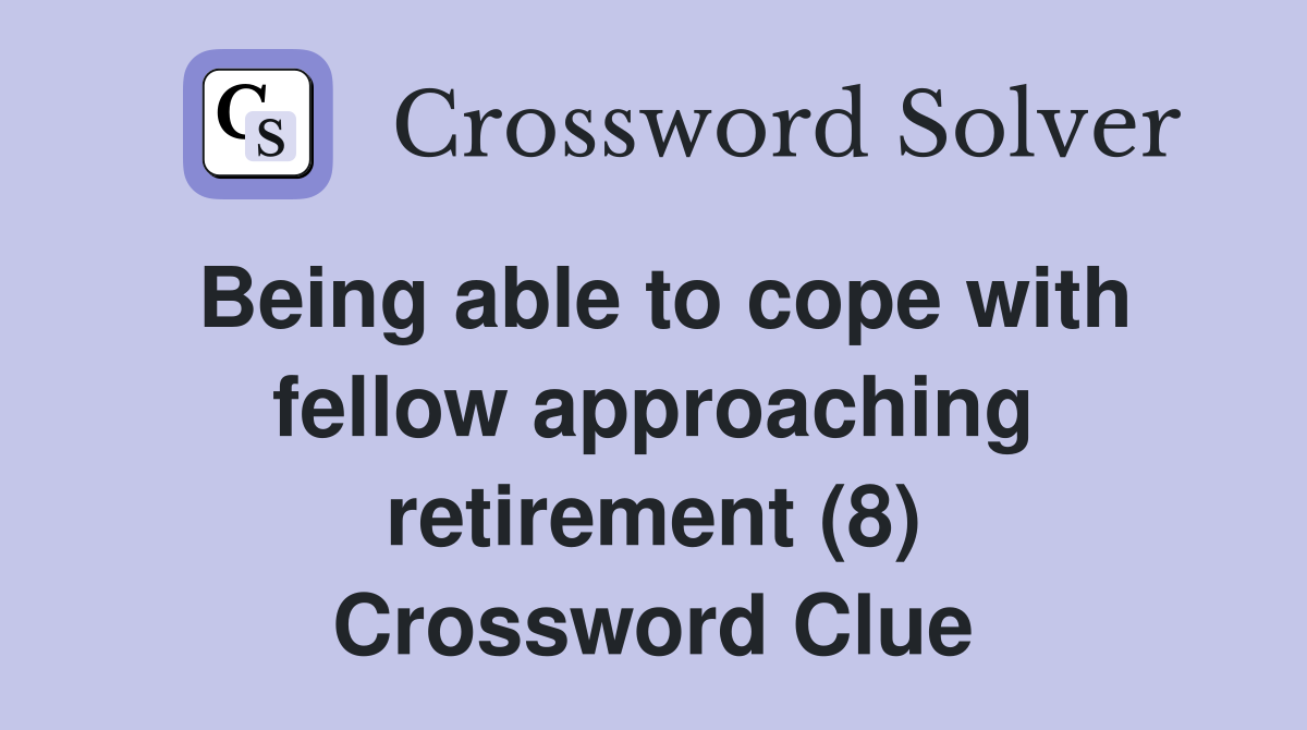 Being able to cope with fellow approaching retirement (8) Crossword Clue