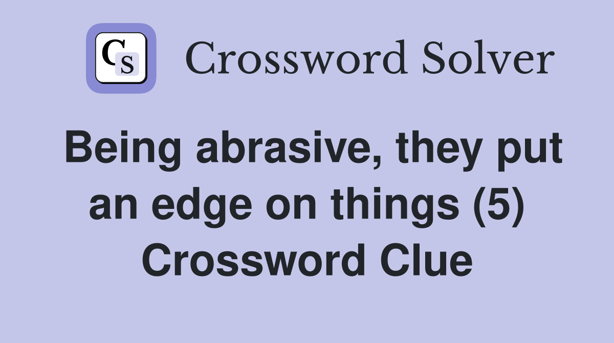 Being abrasive, they put an edge on things (5) Crossword Clue