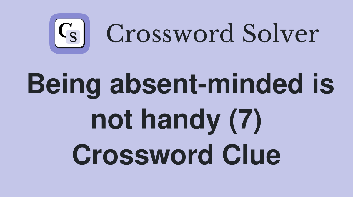 Being absent-minded is not handy (7) Crossword Clue