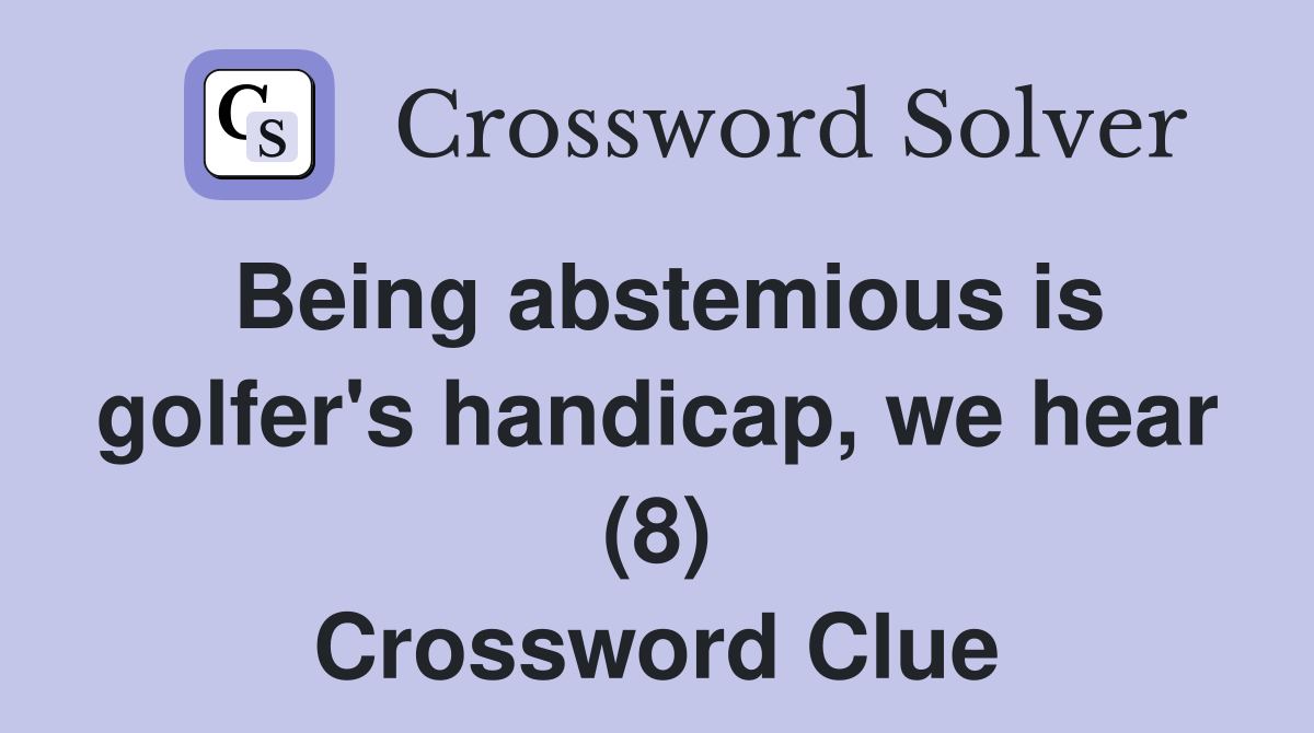 Being abstemious is golfer's handicap, we hear (8) Crossword Clue
