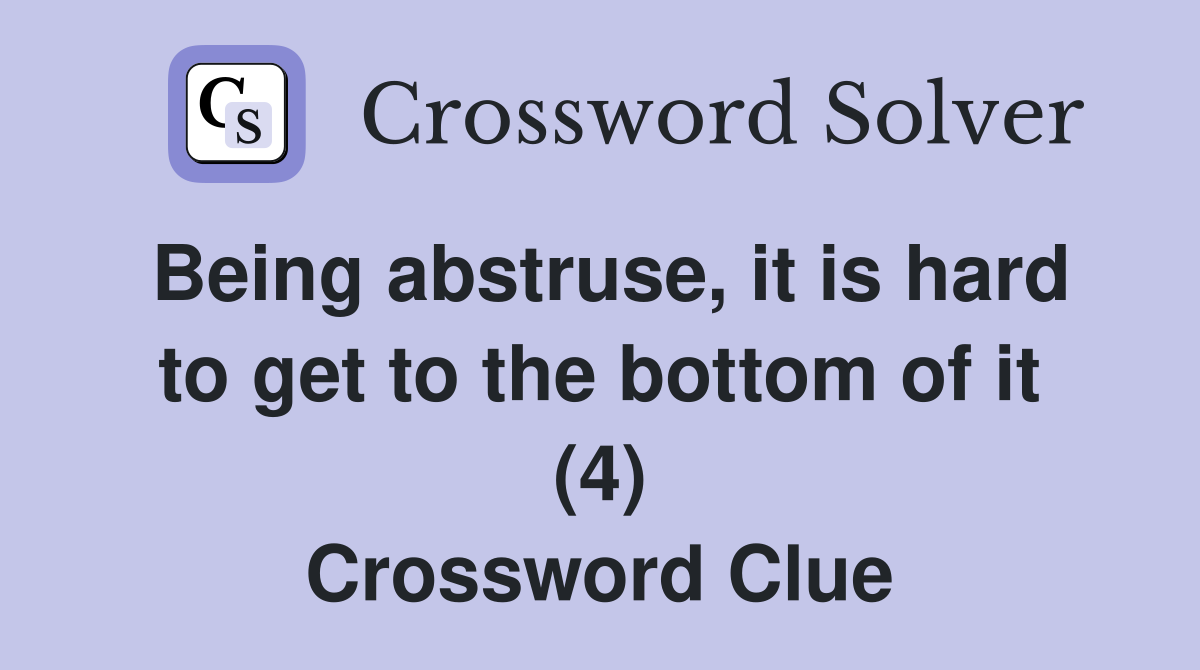 Being abstruse, it is hard to get to the bottom of it (4) Crossword Clue