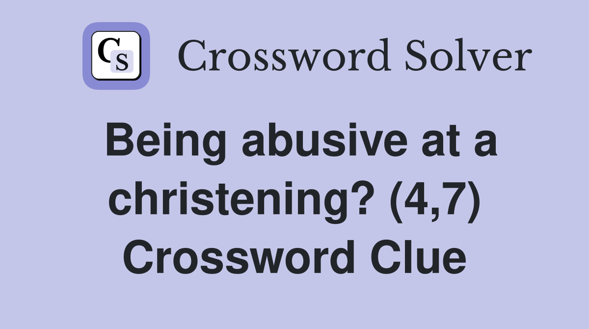 Being abusive at a christening? (4,7) Crossword Clue