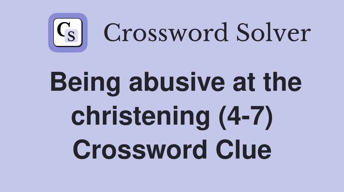 Being abusive at the christening (4-7) Crossword Clue