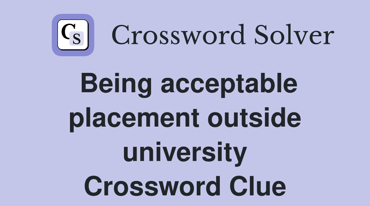 Being acceptable placement outside university Crossword Clue