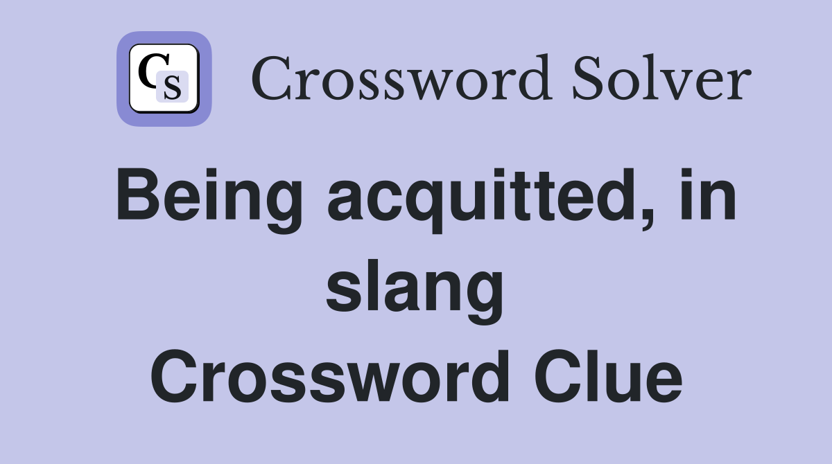 Being acquitted, in slang Crossword Clue