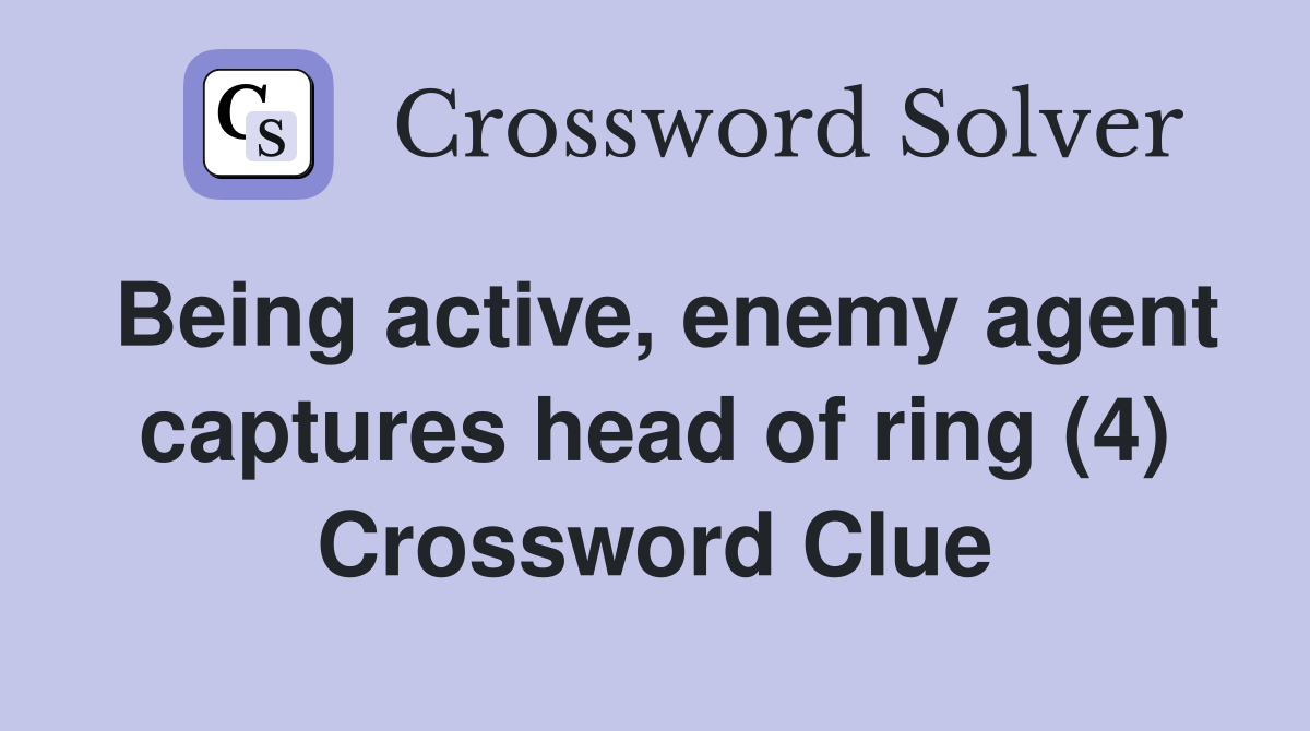 Being active, enemy agent captures head of ring (4) Crossword Clue