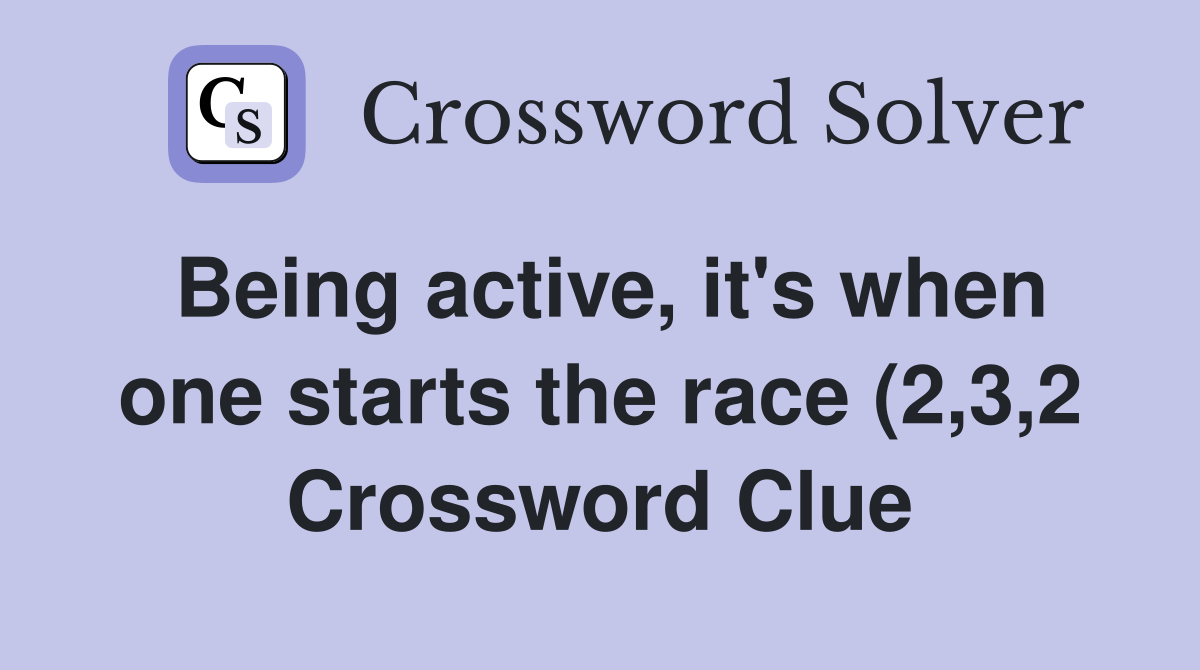 Being active it #39 s when one starts the race (2 3 2) Crossword Clue Being active it #39 s when one starts the race (2 3 2) Crossword Clue