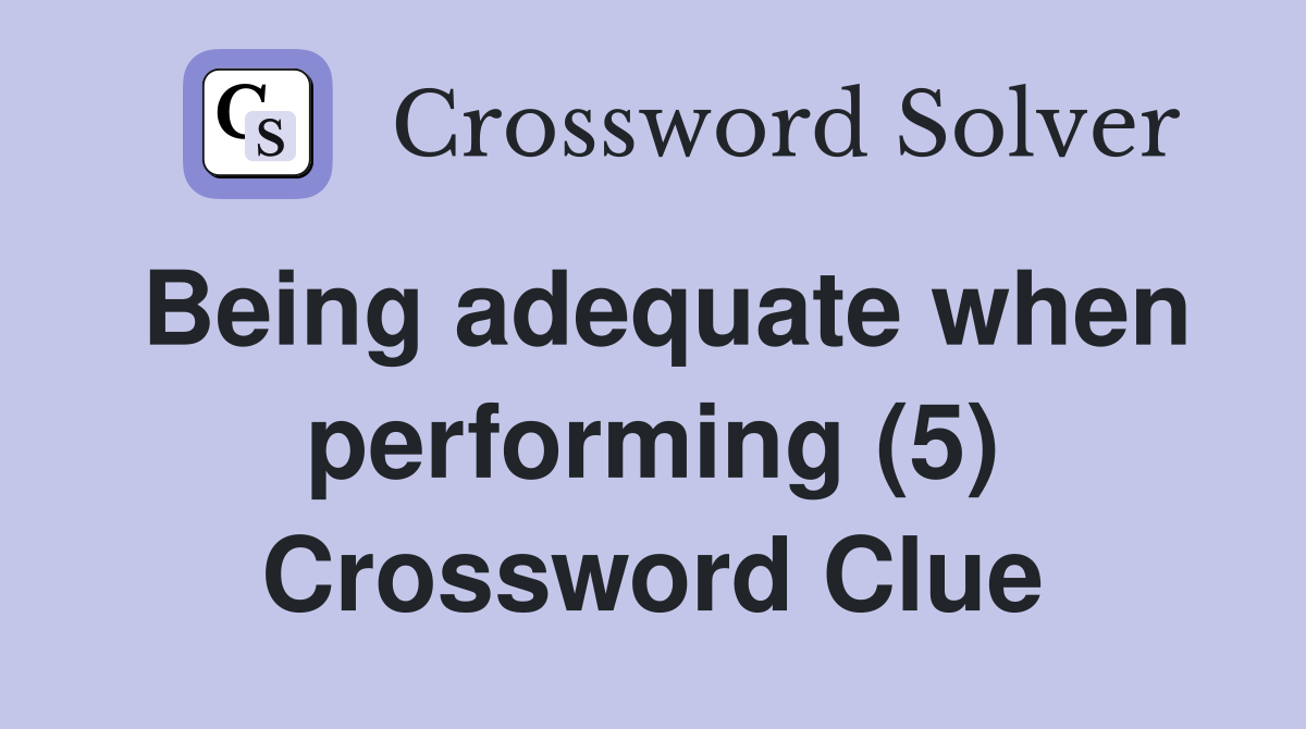 Being adequate when performing (5) Crossword Clue