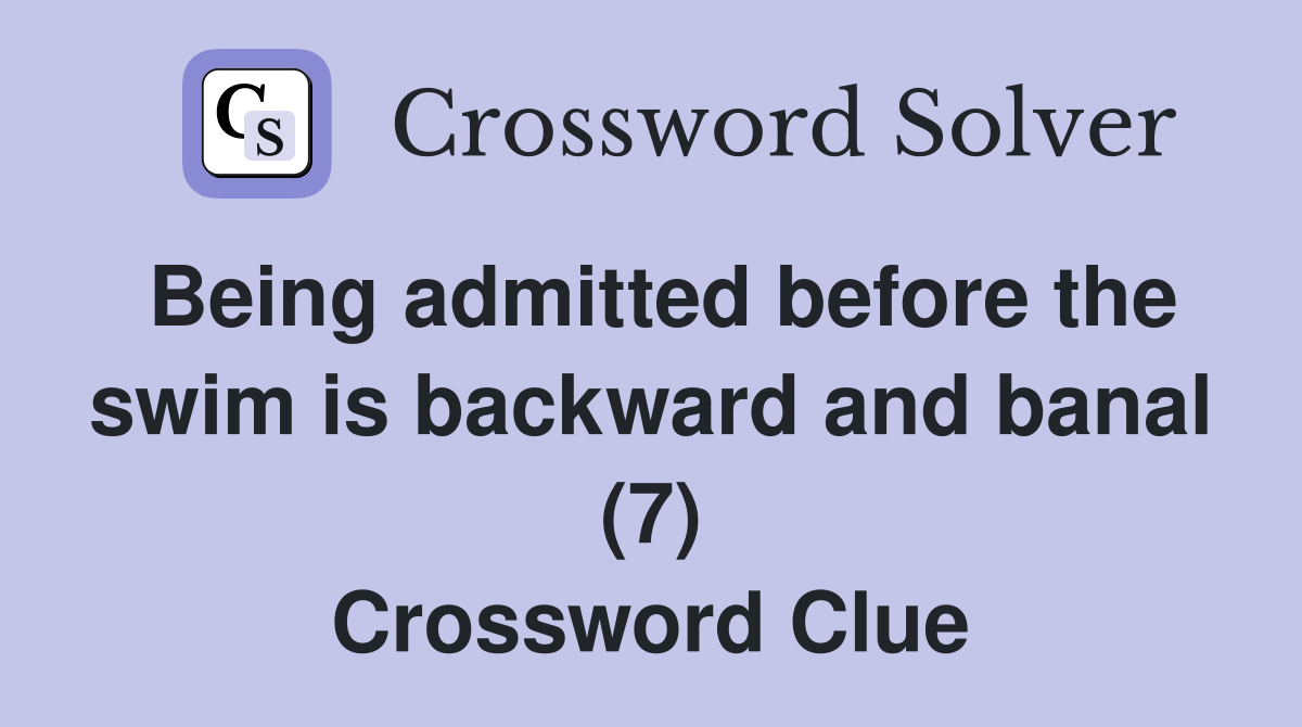 Being admitted before the swim is backward and banal (7) Crossword Clue