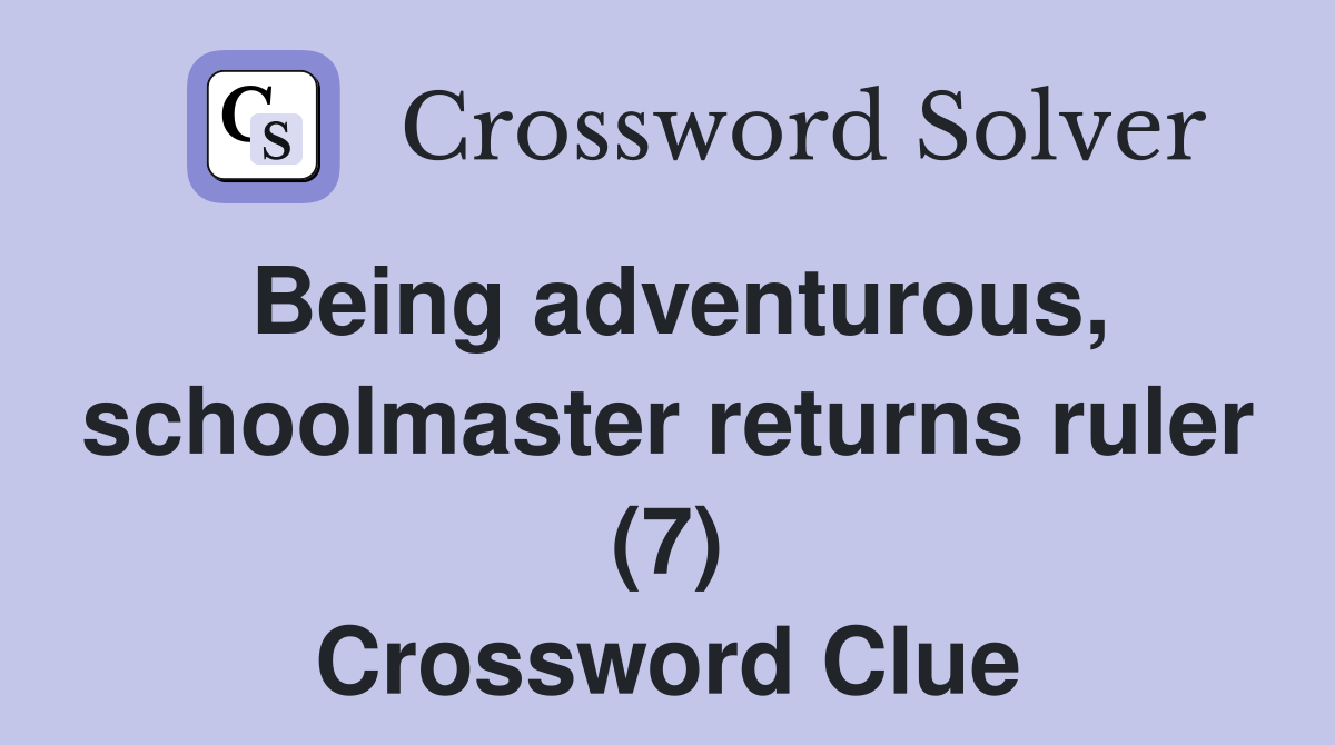 Being adventurous, schoolmaster returns ruler (7) Crossword Clue