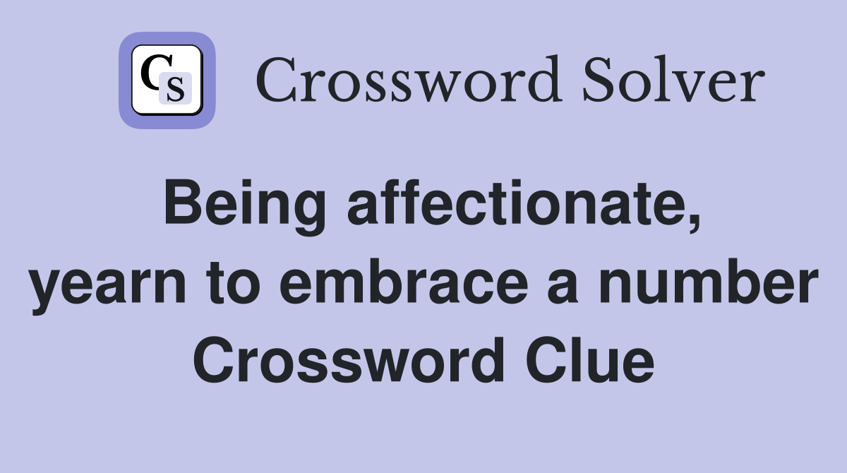 Being affectionate, yearn to embrace a number Crossword Clue