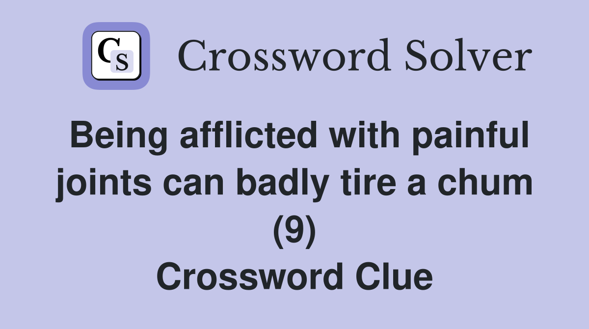Being afflicted with painful joints can badly tire a chum (9) Crossword Clue