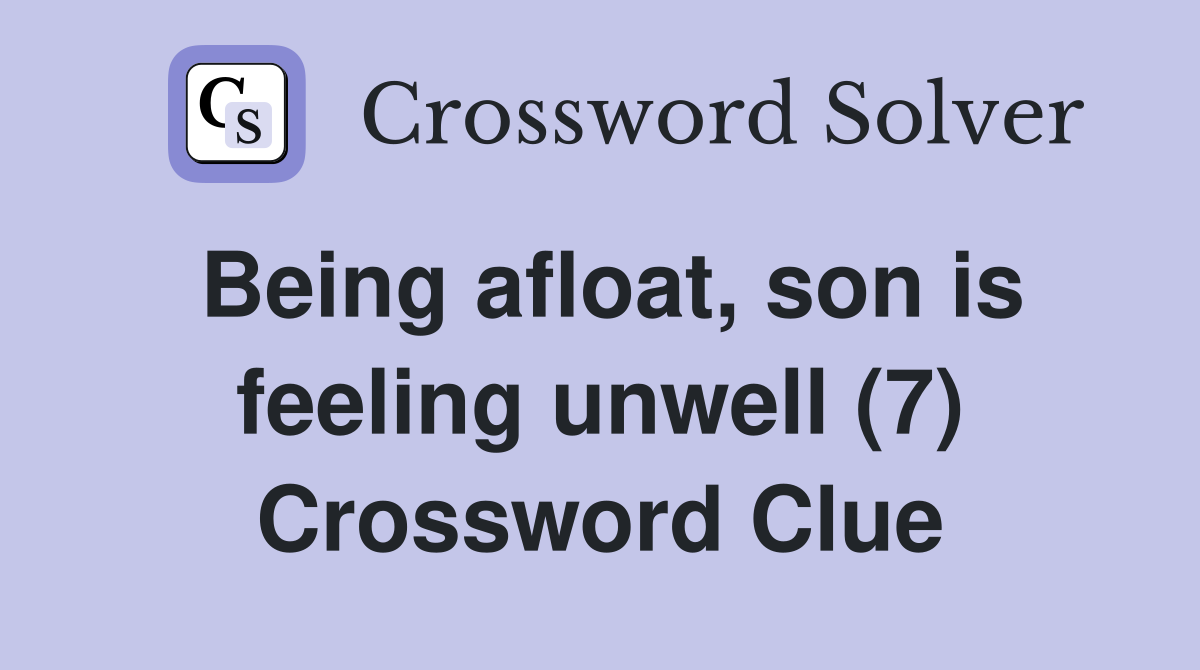 Being afloat, son is feeling unwell (7) Crossword Clue