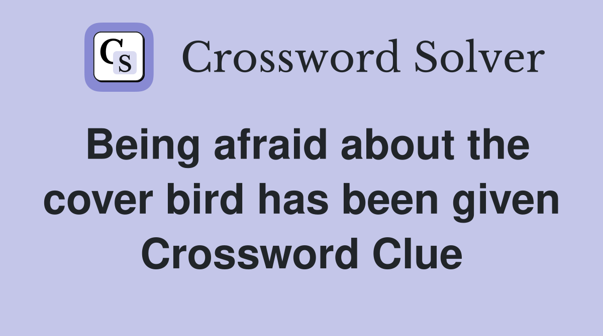 Being afraid about the cover bird has been given Crossword Clue