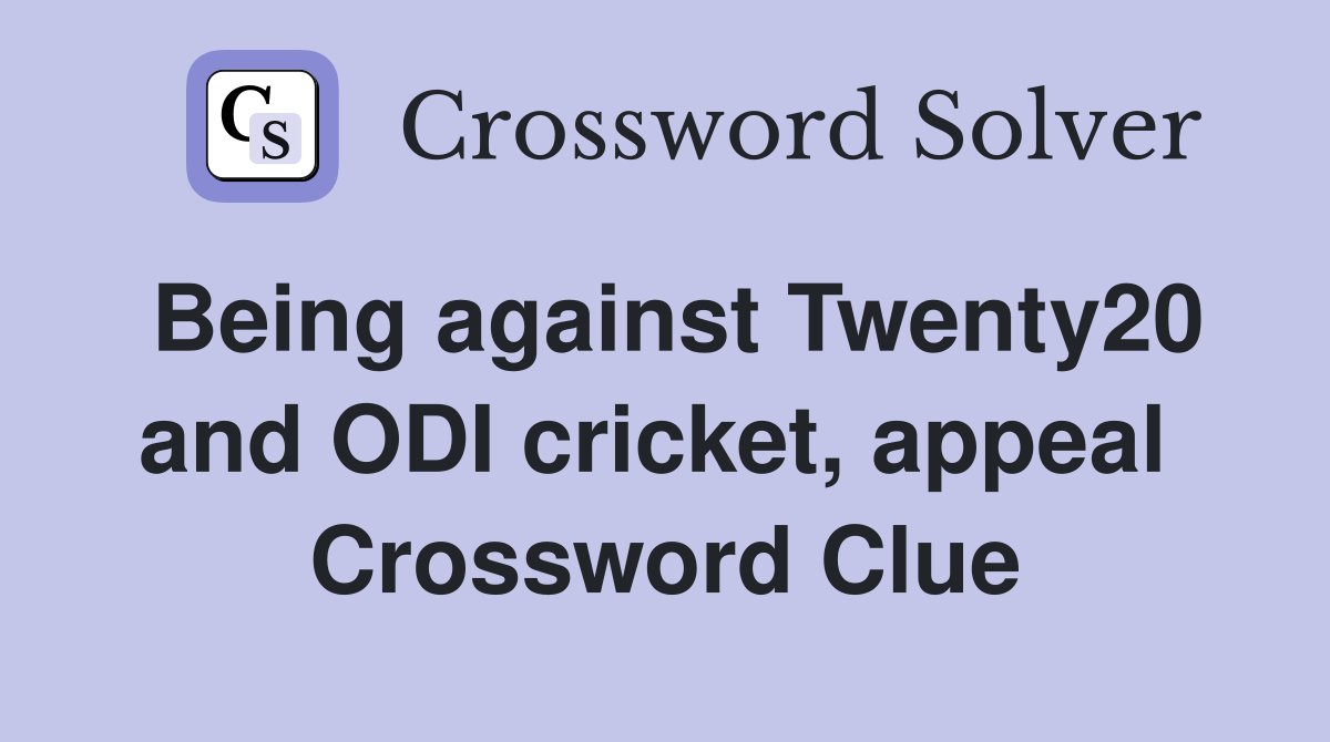 Being against Twenty20 and ODI cricket, appeal  Crossword Clue