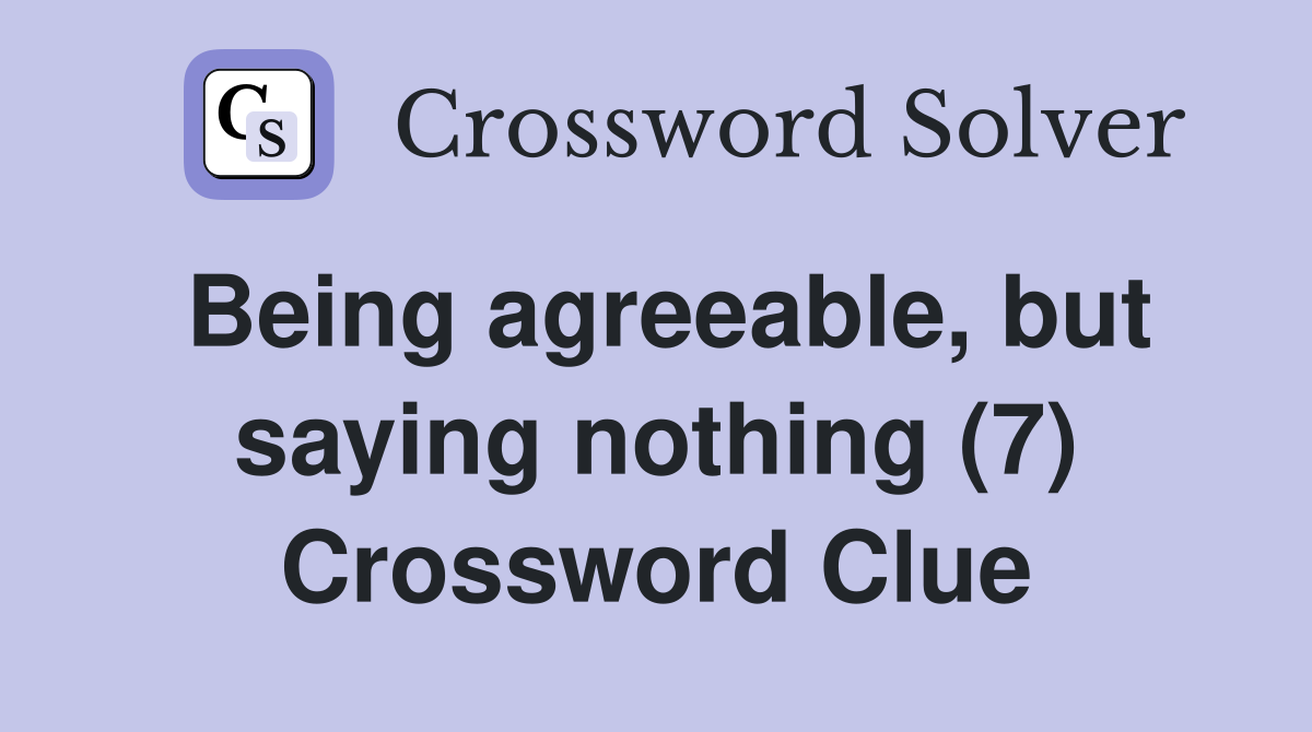 Being agreeable, but saying nothing (7) Crossword Clue