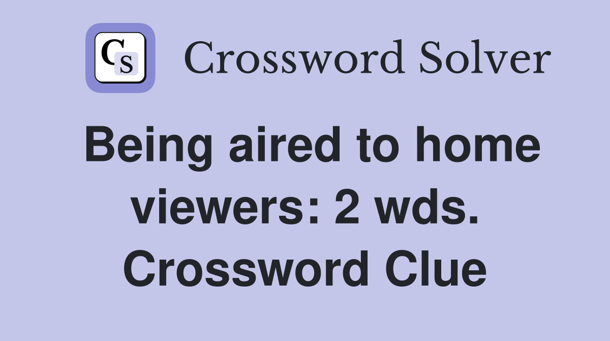 Being aired to home viewers: 2 wds. Crossword Clue