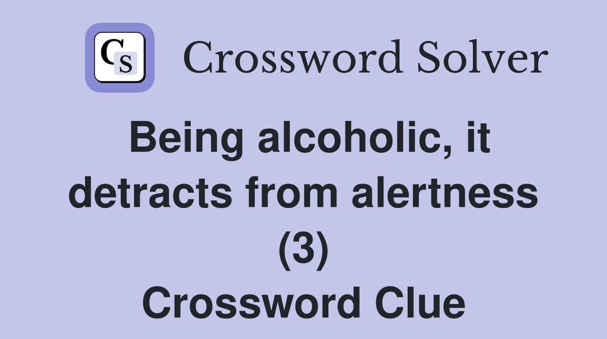 Being alcoholic, it detracts from alertness (3) Crossword Clue
