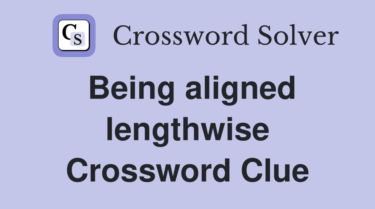 Being aligned lengthwise Crossword Clue