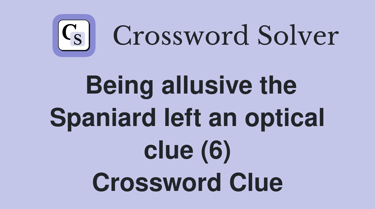 Being allusive the Spaniard left an optical clue (6) Crossword Clue