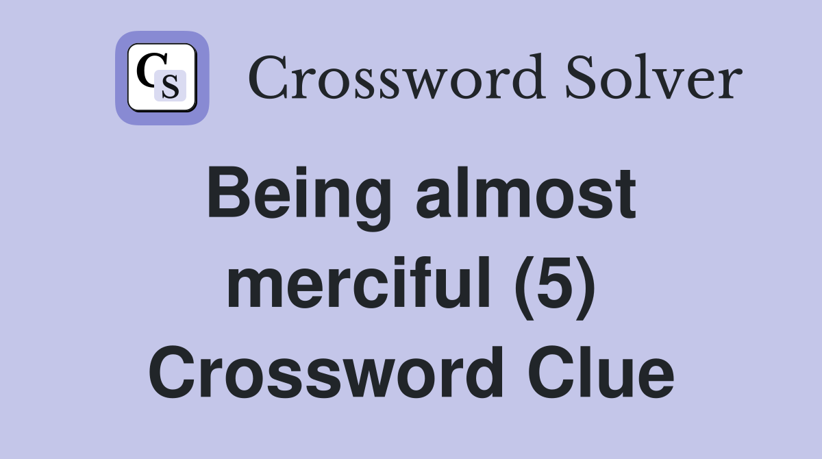 Being almost merciful (5) Crossword Clue