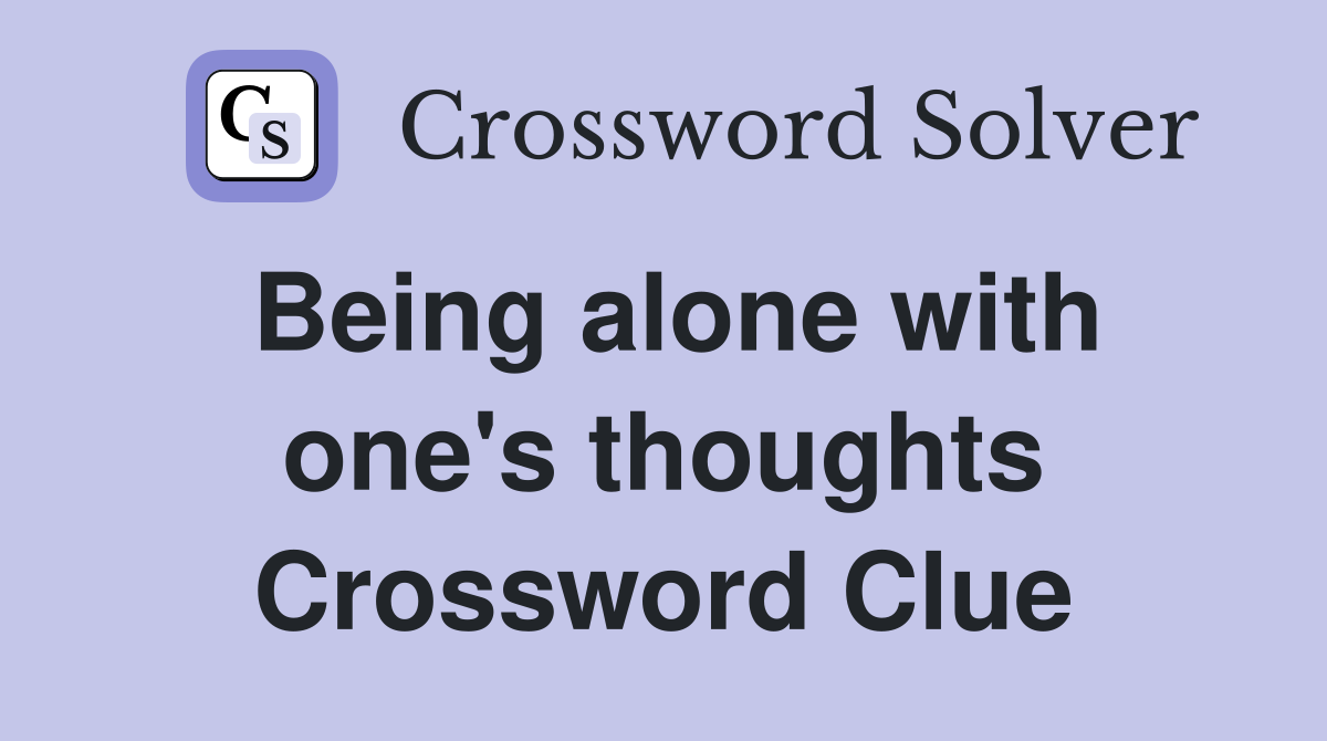 Being alone with one's thoughts Crossword Clue