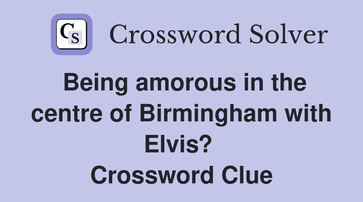 Being amorous in the centre of Birmingham with Elvis?  Crossword Clue