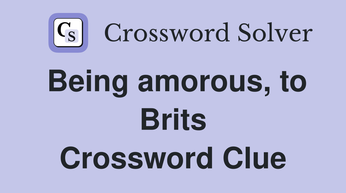 Being amorous, to Brits Crossword Clue
