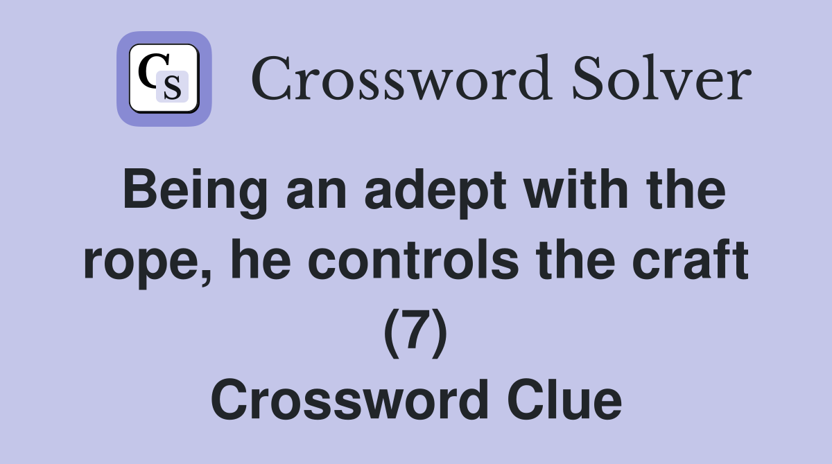 Being an adept with the rope, he controls the craft (7) Crossword Clue
