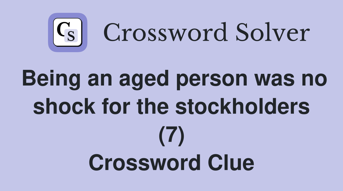 Being an aged person was no shock for the stockholders (7) Crossword Clue