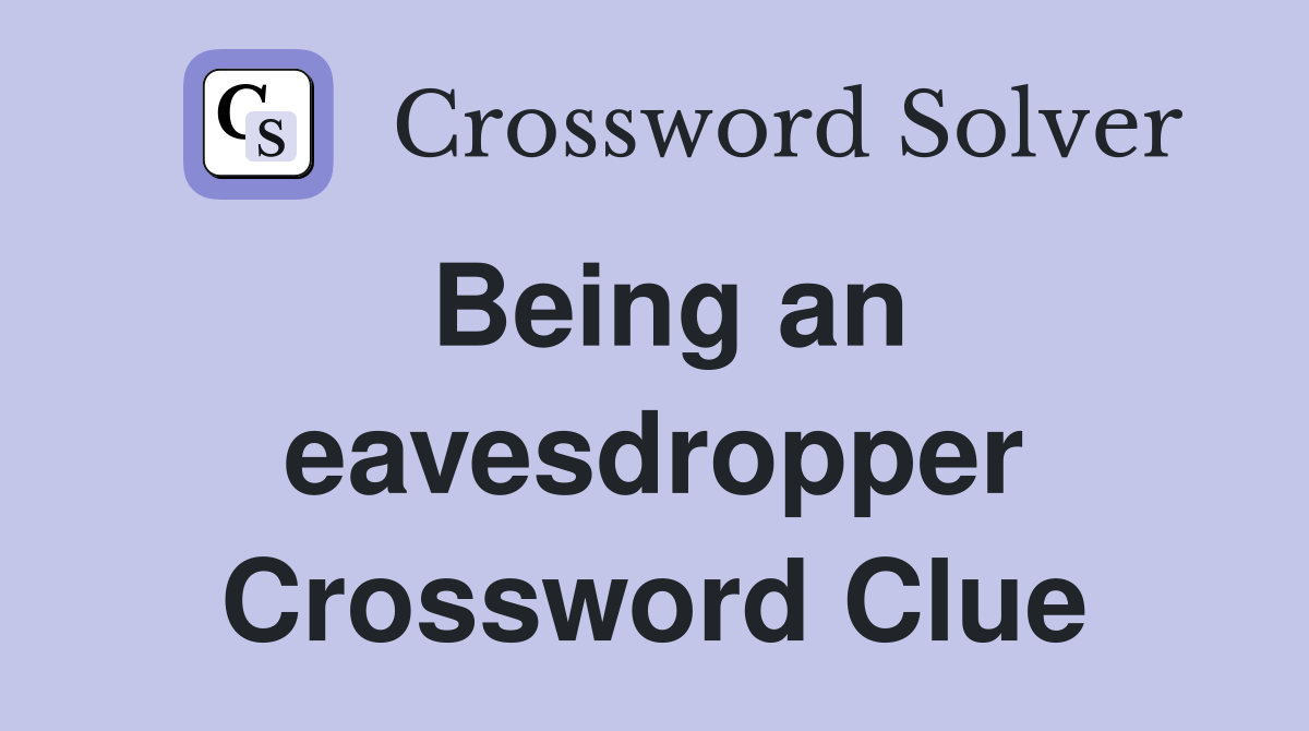 Being an eavesdropper Crossword Clue