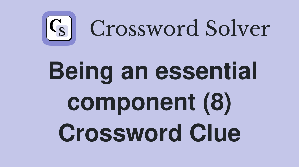 Being an essential component (8) Crossword Clue
