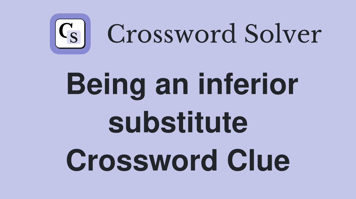 Being an inferior substitute Crossword Clue