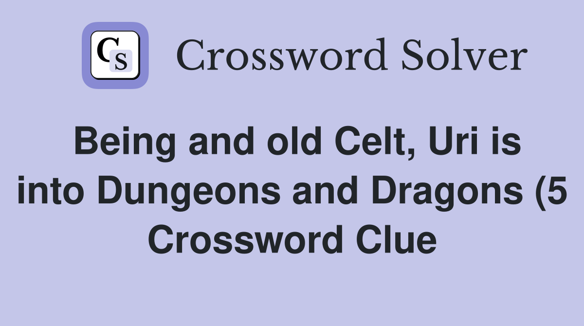 Being and old Celt Uri is into Dungeons and Dragons (5) Crossword Being and old Celt Uri is into Dungeons and Dragons (5) Crossword