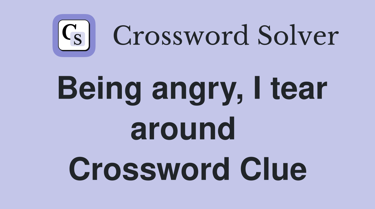 Being angry, I tear around  Crossword Clue